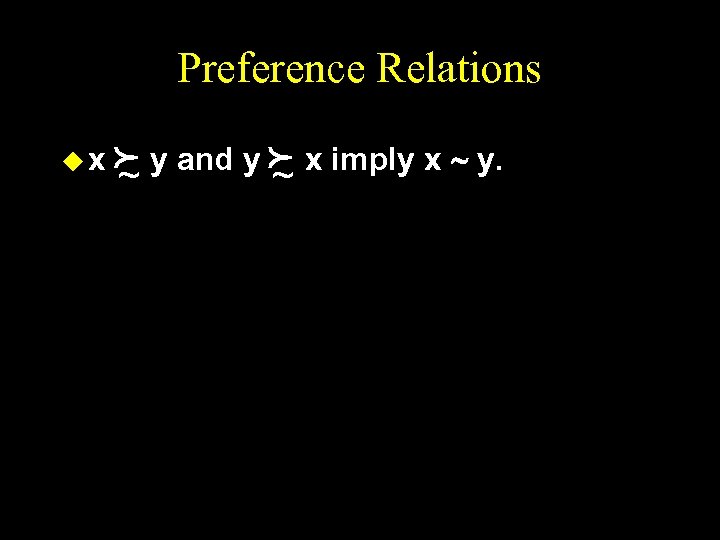 Preference Relations ux f y and y f x imply x ~ y. ~