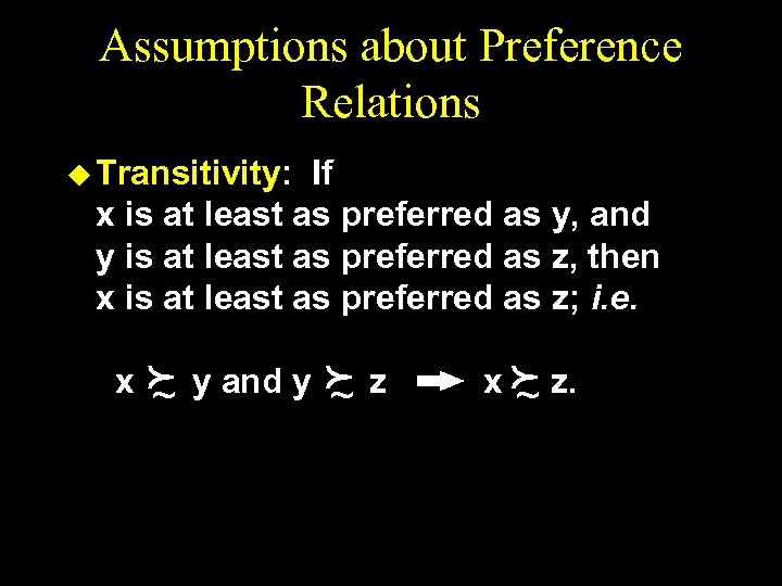 Assumptions about Preference Relations u Transitivity: If x is at least as preferred as