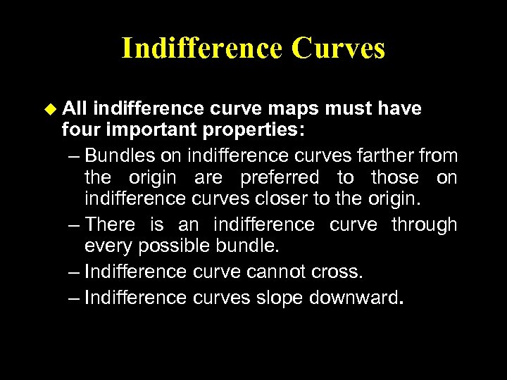 Indifference Curves u All indifference curve maps must have four important properties: – Bundles