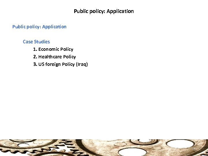 Public policy: Application Case Studies 1. Economic Policy 2. Healthcare Policy 3. US foreign