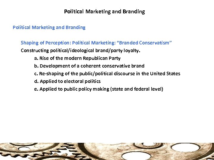 Political Marketing and Branding Shaping of Perception: Political Marketing: “Branded Conservatism” Constructing political/ideological brand/party