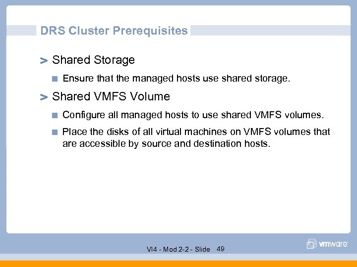 DRS Cluster Prerequisites Shared Storage Ensure that the managed hosts use shared storage. Shared