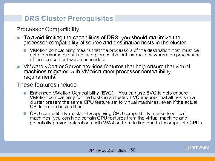 DRS Cluster Prerequisites Processor Compatibility To avoid limiting the capabilities of DRS, you should