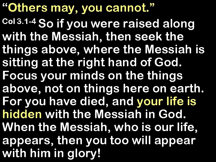 “Others may, you cannot. ” Col 3. 1 -4 So if you were raised