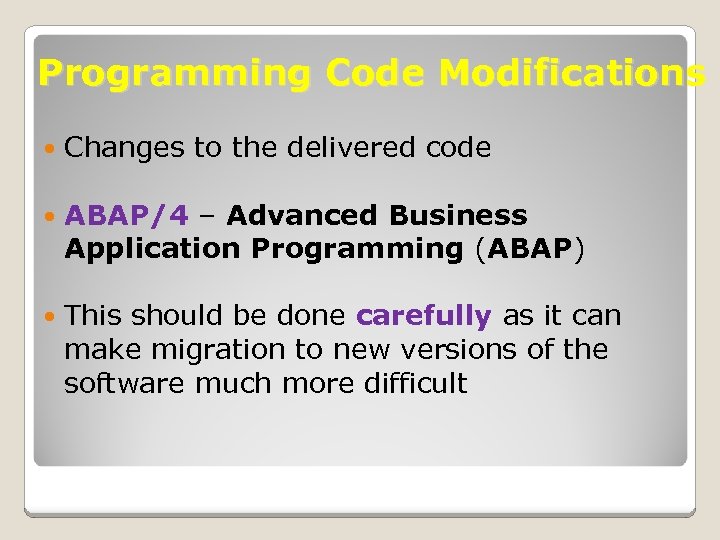Programming Code Modifications Changes to the delivered code ABAP/4 – Advanced Business Application Programming