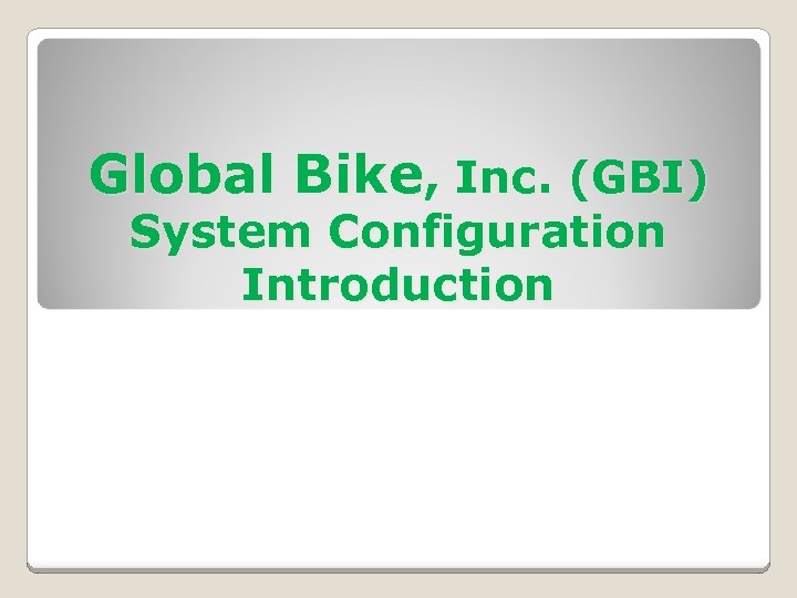 Global Bike, Inc. (GBI) System Configuration Introduction 