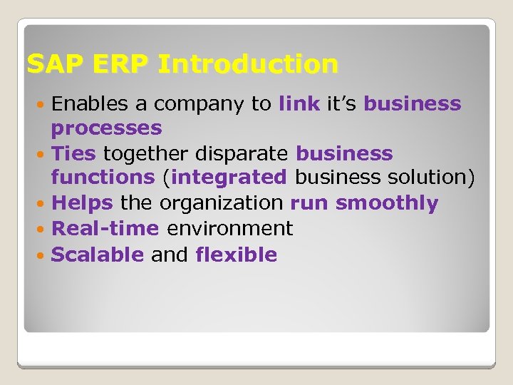 SAP ERP Introduction Enables a company to link it’s business processes Ties together disparate