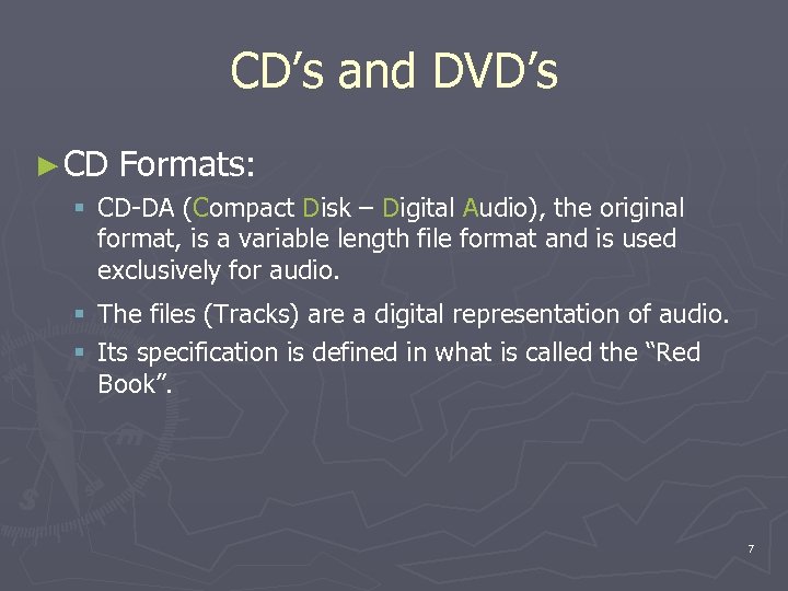 CD’s and DVD’s ► CD Formats: § CD-DA (Compact Disk – Digital Audio), the