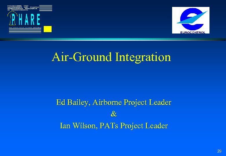 Air-Ground Integration Ed Bailey, Airborne Project Leader & Ian Wilson, PATs Project Leader 29