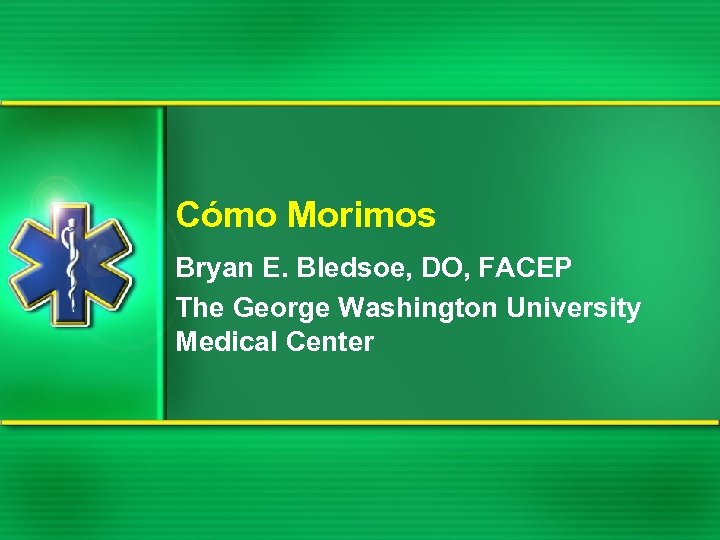 Cómo Morimos Bryan E. Bledsoe, DO, FACEP The George Washington University Medical Center 