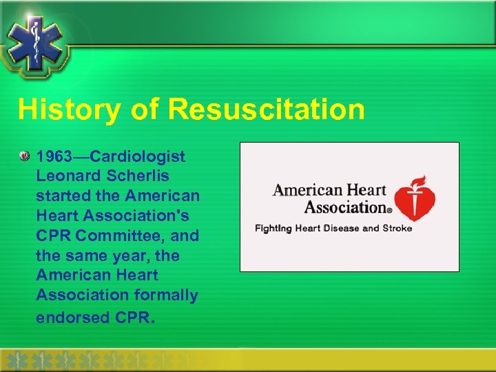 History of Resuscitation 1963—Cardiologist Leonard Scherlis started the American Heart Association's CPR Committee, and