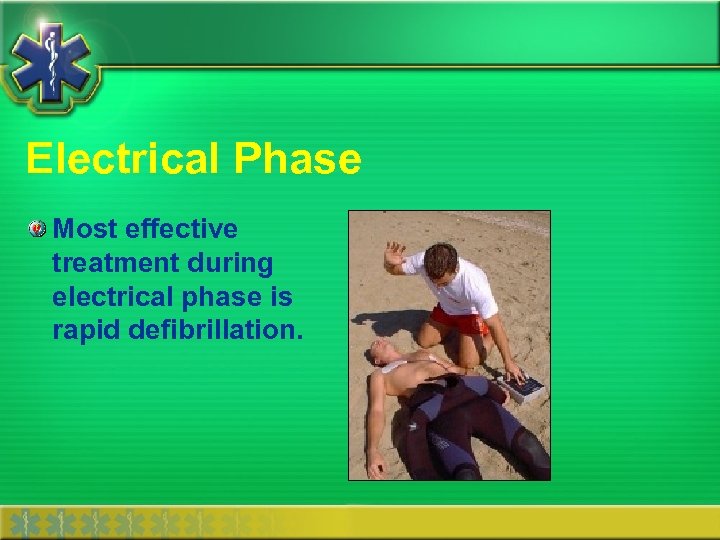 Electrical Phase Most effective treatment during electrical phase is rapid defibrillation. 