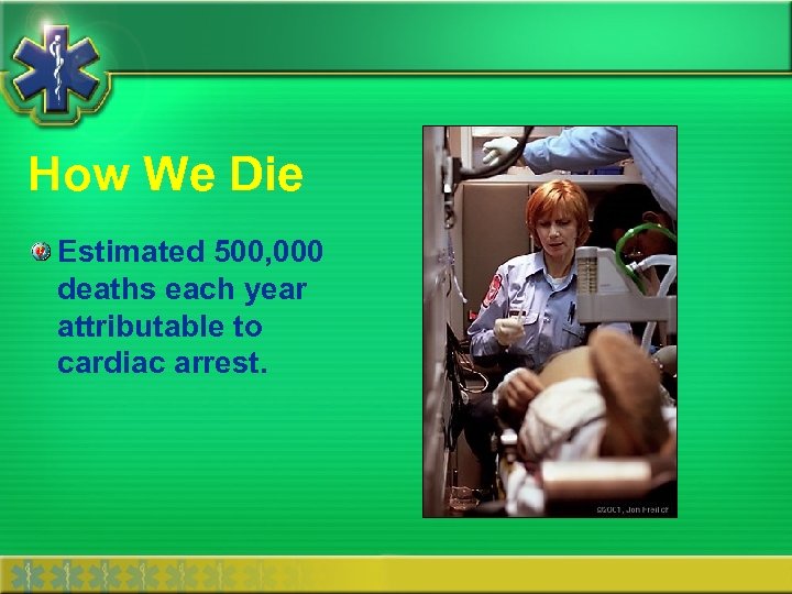How We Die Estimated 500, 000 deaths each year attributable to cardiac arrest. 