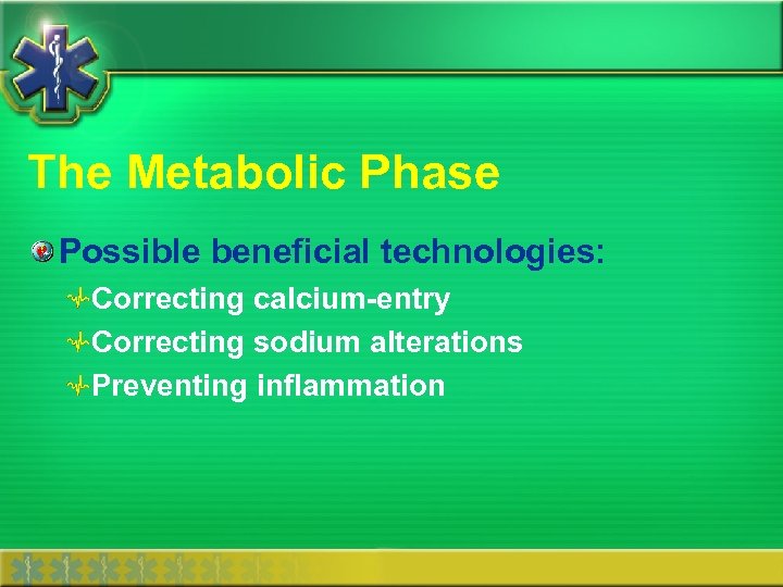 The Metabolic Phase Possible beneficial technologies: Correcting calcium-entry Correcting sodium alterations Preventing inflammation 