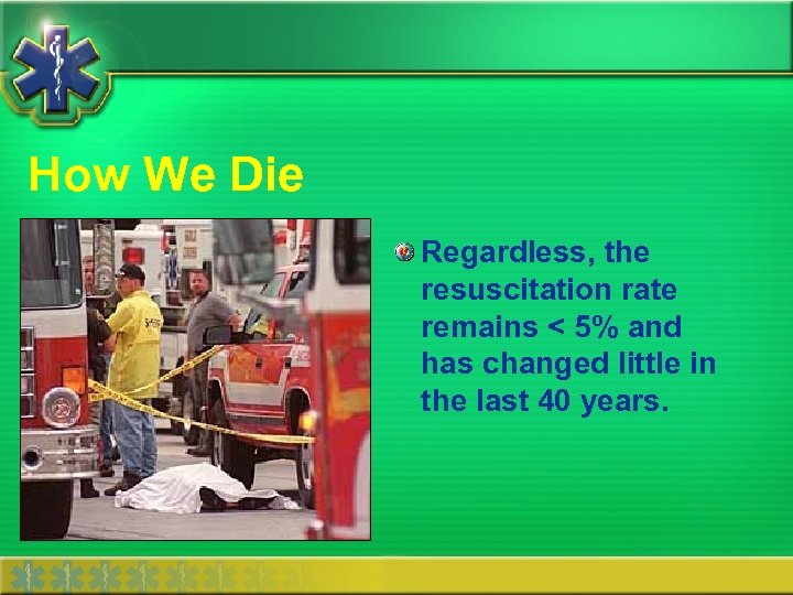 How We Die Regardless, the resuscitation rate remains < 5% and has changed little