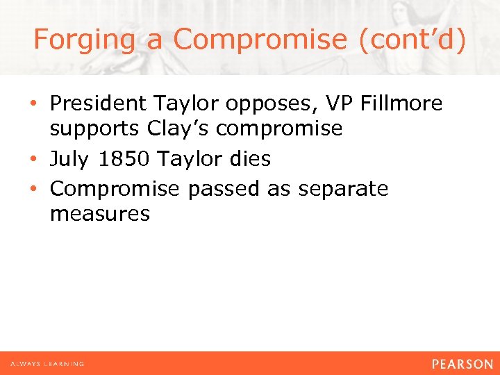 Forging a Compromise (cont’d) • President Taylor opposes, VP Fillmore supports Clay’s compromise •