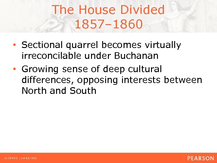 The House Divided 1857– 1860 • Sectional quarrel becomes virtually irreconcilable under Buchanan •