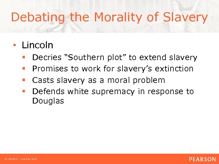 Debating the Morality of Slavery • Lincoln § § Decries “Southern plot” to extend