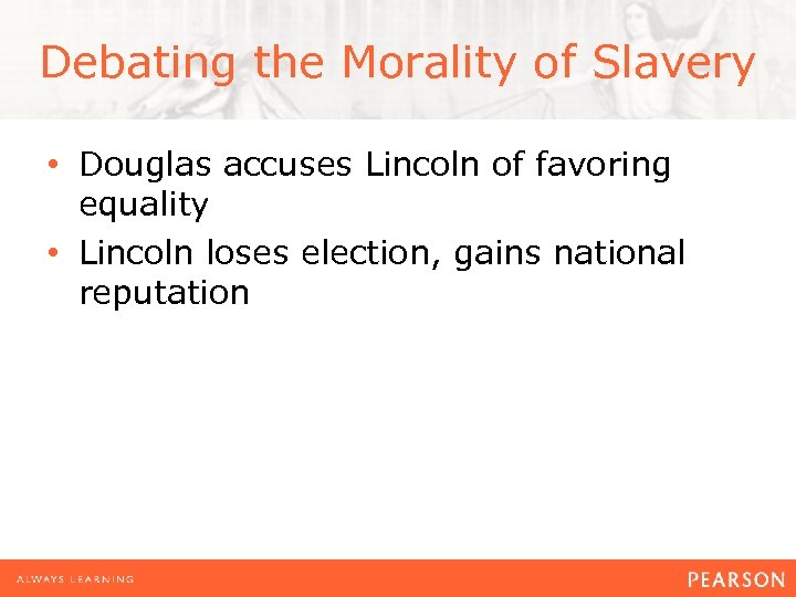 Debating the Morality of Slavery • Douglas accuses Lincoln of favoring equality • Lincoln