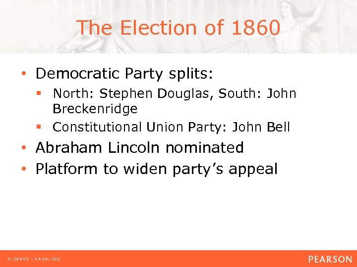 The Election of 1860 • Democratic Party splits: § North: Stephen Douglas, South: John