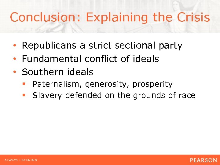 Conclusion: Explaining the Crisis • Republicans a strict sectional party • Fundamental conflict of