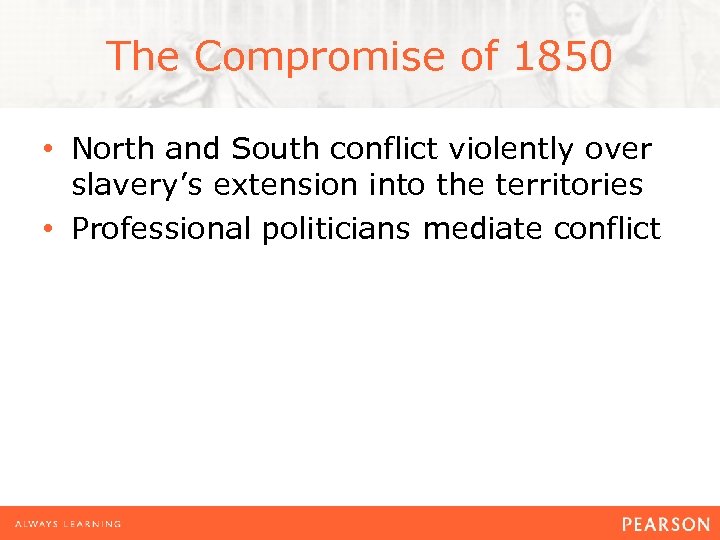 The Compromise of 1850 • North and South conflict violently over slavery’s extension into