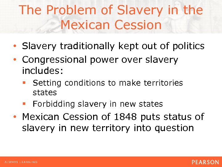 The Problem of Slavery in the Mexican Cession • Slavery traditionally kept out of