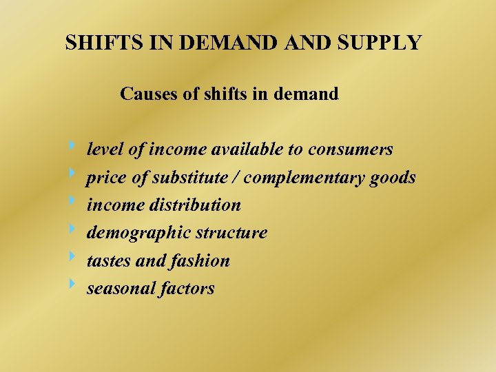SHIFTS IN DEMAND SUPPLY Causes of shifts in demand level of income available to