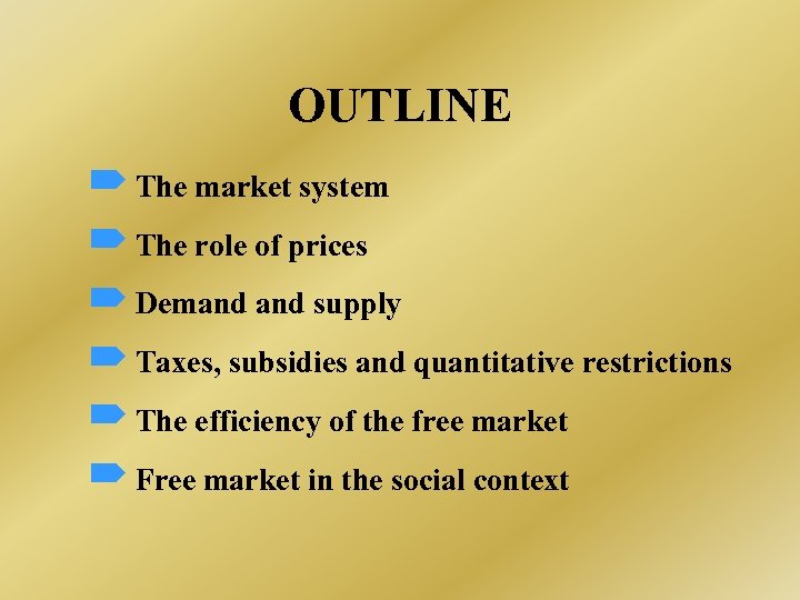 OUTLINE The market system The role of prices Demand supply Taxes, subsidies and quantitative