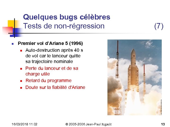 Quelques bugs célèbres Tests de non-régression n (7) Premier vol d’Ariane 5 (1996) n