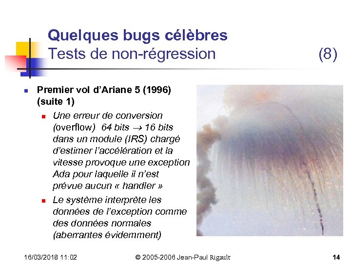Quelques bugs célèbres Tests de non-régression n (8) Premier vol d’Ariane 5 (1996) (suite