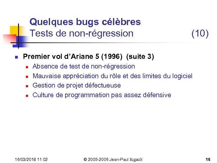 Quelques bugs célèbres Tests de non-régression n (10) Premier vol d’Ariane 5 (1996) (suite