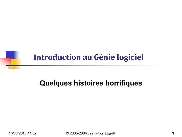 Introduction au Génie logiciel Quelques histoires horrifiques 16/03/2018 11: 02 © 2005 -2006 Jean-Paul