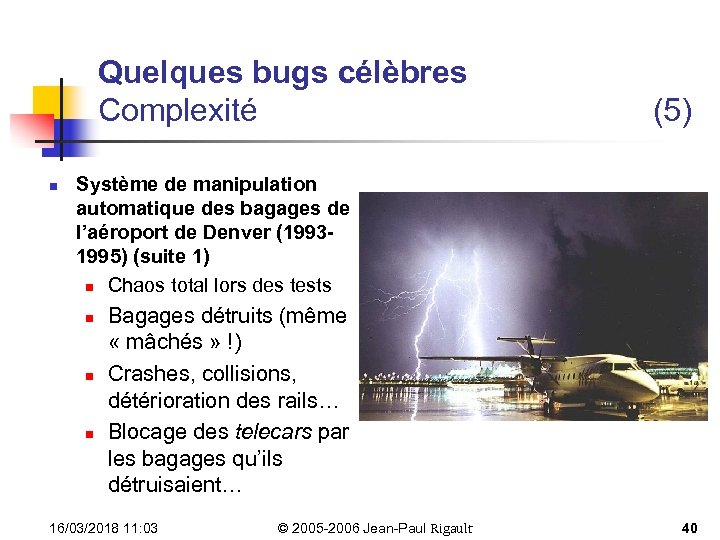 Quelques bugs célèbres Complexité n (5) Système de manipulation automatique des bagages de l’aéroport