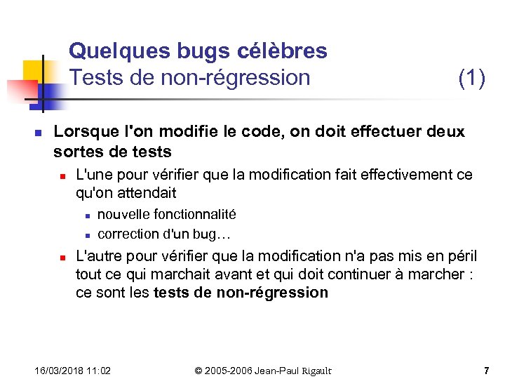 Quelques bugs célèbres Tests de non-régression n (1) Lorsque l'on modifie le code, on