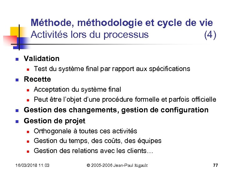 Méthode, méthodologie et cycle de vie Activités lors du processus (4) n Validation n