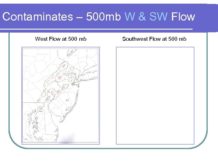 Contaminates – 500 mb W & SW Flow West Flow at 500 mb Southwest