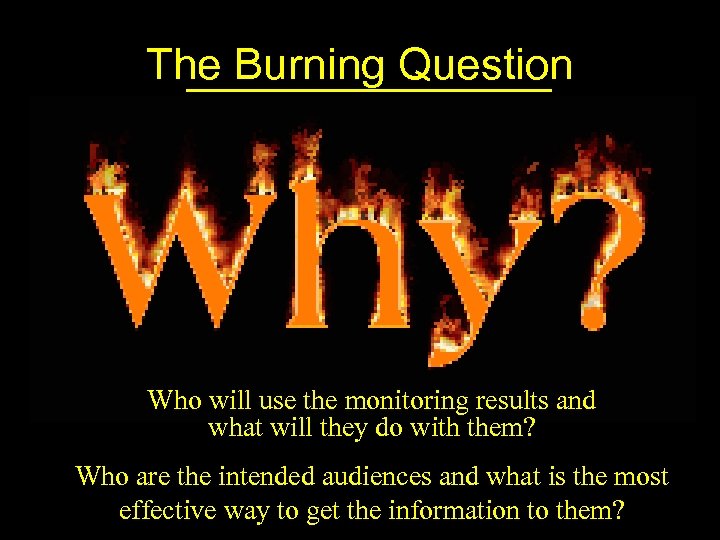 The Burning Question Who will use the monitoring results and what will they do