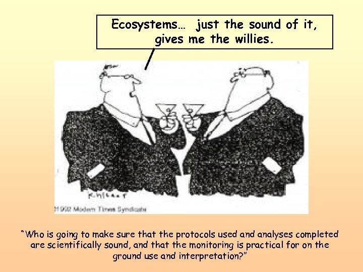 Ecosystems… just the sound of it, gives me the willies. “Who is going to