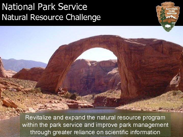 National Park Service Natural Resource Challenge Revitalize and expand the natural resource program within
