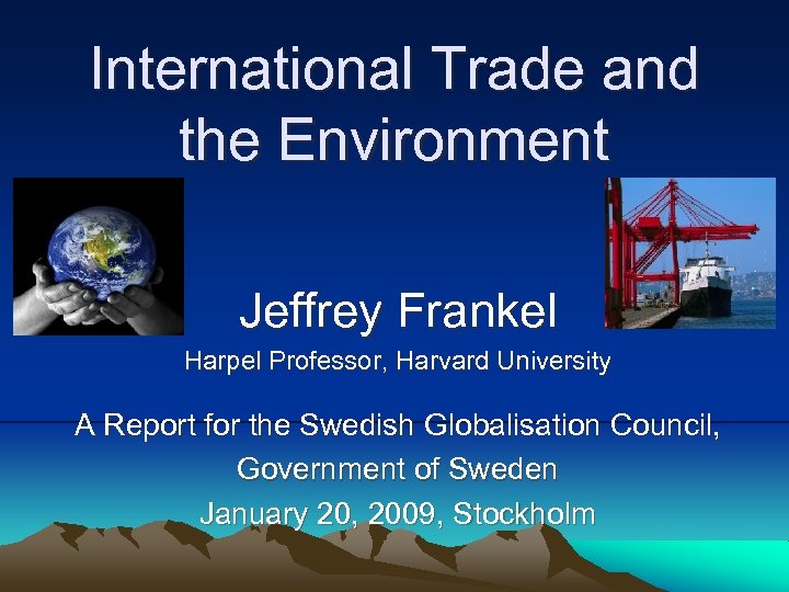 International Trade and the Environment Jeffrey Frankel Harpel Professor, Harvard University A Report for