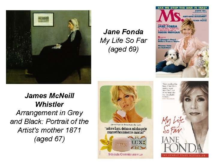 Jane Fonda My Life So Far (aged 69) James Mc. Neill Whistler Arrangement in