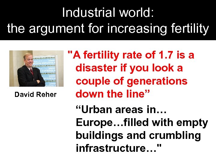 Industrial world: the argument for increasing fertility David Reher "A fertility rate of 1.