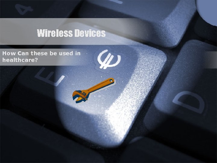 Wireless Devices How Can these be used in healthcare? 