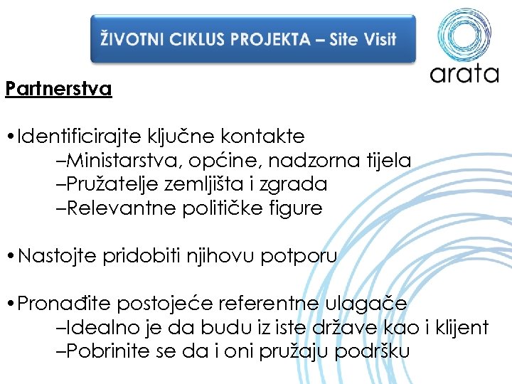 Partnerstva • Identificirajte ključne kontakte –Ministarstva, općine, nadzorna tijela –Pružatelje zemljišta i zgrada –Relevantne