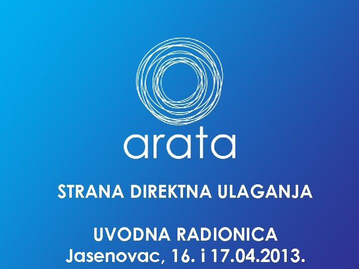 STRANA DIREKTNA ULAGANJA UVODNA RADIONICA Jasenovac, 16. i 17. 04. 2013. 