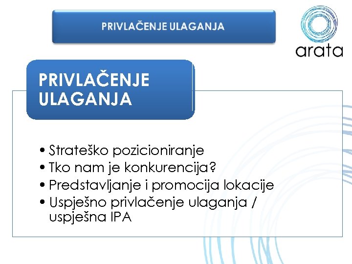 PRIVLAČENJE ULAGANJA • Strateško pozicioniranje • Tko nam je konkurencija? • Predstavljanje i promocija