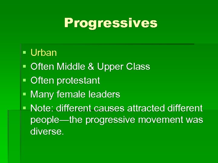 Progressives § § § Urban Often Middle & Upper Class Often protestant Many female
