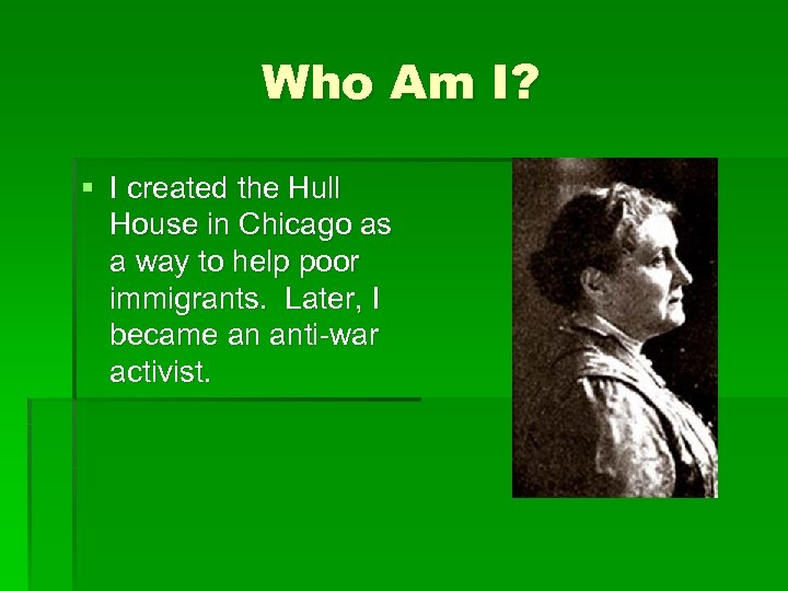 Who Am I? § I created the Hull House in Chicago as a way