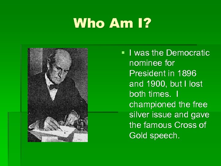 Who Am I? § I was the Democratic nominee for President in 1896 and
